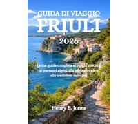 GUIDA DI VIAGGIO FRUILI 2026: La tua guida completa ai borghi costieri, ai paesaggi alpini, alla cucina locale e alle tradizioni culturali