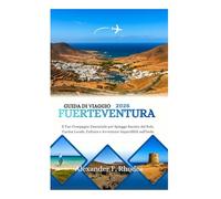 GUIDA DI VIAGGIO FUERTEVENTURA 2026: Il Tuo Compagno Essenziale per Spiagge Baciate dal Sole, Cucina Locale, Cultura e Avventure Imperdibili sull'Isola