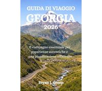 GUIDA DI VIAGGIO GEORGIA 2026: Il compagno essenziale per esperienze autentiche e una pianificazione efficiente