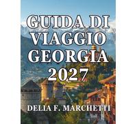 GUIDA DI VIAGGIO GEORGIA 2027: Tutto ciò che serve per esplorare il paese situato tra il Caucaso e il Mar Nero: dalle terme sulfuree di Tbilisi alle ... comprese facili escursioni giornaliere.