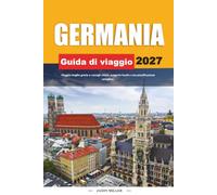 GUIDA DI VIAGGIO GERMANIA 2027: Viaggia meglio con consigli chiari, scoperte locali e una pianificazione semplice