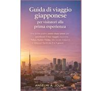 Guida di viaggio giapponese per visitatori alla prima esperienza: Una guida pratica passo dopo passo per pianificare il tuo viaggio, esplorare Tokyo, ... trasporti e itinerari facili da 3 a 7 giorni
