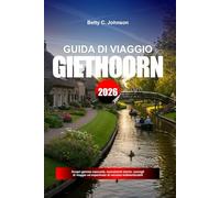 GUIDA DI VIAGGIO GIETHOORN 2026: Scopri gemme nascoste, monumenti storici, consigli di viaggio ed esperienze di vacanza indimenticabili