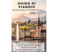GUIDA DI VIAGGIO GINEVRA E LOSANNA 2026: Guida pratica con attrazioni, gemme nascoste, itinerari, hotel, ristoranti, trasporti ed escursioni