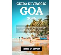 GUIDA DI VIAGGIO GOA 2026: Itinerari essenziali, esperienze autentiche e consigli intelligenti per le vacanze