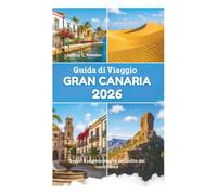 Guida di Viaggio GRAN CANARIA 2026: Scopri il segreto meglio custodito del continente