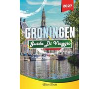 GUIDA DI VIAGGIO GRONINGEN 2027: Guarda di più. Spendi di meno. Zero stress.
