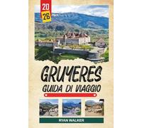 GUIDA DI VIAGGIO GRUYÈRES 2026: Villaggio medievale in cima alla collina, formaggio Gruyère, viste sul castello, Alpi svizzere ed esperienze con il cioccolato