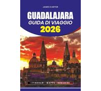 GUIDA DI VIAGGIO GUADALAJARA 2026: Consigli da Insider, Itinerari ed Esperienze Locali per Esplorare la Capitale Culturale del Messico