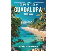GUIDA DI VIAGGIO GUADALUPA 2025-2026: Esplora il ricco patrimonio e il paradiso tropicale dei Caraibi