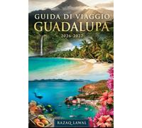 GUIDA DI VIAGGIO GUADALUPA 2026-2027: Esplora La Soufrière, Pointe des Châteaux, Les Saintes, Carbet Falls, Grande Anse Beach e il Paradiso Caraibico francese