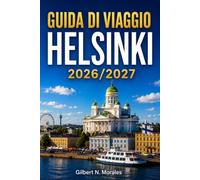 GUIDA DI VIAGGIO HELSINKI 2026/2027: Escursioni tra le isole, rituali in sauna e cucina nordica nella capitale del nord della Finlandia.