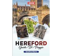 GUIDA DI VIAGGIO HEREFORD 2026: Scopri gemme nascoste, monumenti storici, consigli di viaggio ed esperienze di vacanza indimenticabili