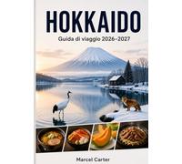 GUIDA DI VIAGGIO HOKKAIDO 2026-2027: La guida completa per scoprire gemme nascoste, paesaggi mozzafiato, esperienze negli onsen, cucina locale, ... visita il Giappone per la prima volta e per c