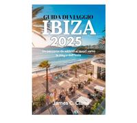 GUIDA DI VIAGGIO IBIZA 2025: Un percorso da addetti ai lavori verso la magia dell'isola