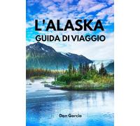 Guida di Viaggio in Alaska 2026: La guida completa per esplorare l’Ultima Frontiera: parchi nazionali, fauna selvatica, strade panoramiche, crociere, ... aperta (Alaska Travel Guide 2026 Series)