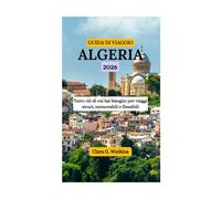 GUIDA DI VIAGGIO IN ALGERIA 2026: Tutto ciò di cui hai bisogno per viaggi sicuri, memorabili e flessibili