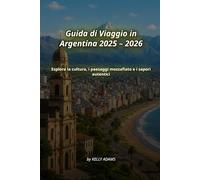 Guida di Viaggio in Argentina 2025 - 2026: Esplora la cultura, i paesaggi mozzafiato e i sapori autentici