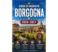 GUIDA DI VIAGGIO IN BORGOGNA 2026-2027: LA TUA GUIDA COMPLETA ALLA PIÙ GRANDE REGIONE VINICOLA DI FRANCIA, AL SUO PATRIMONIO MEDIEVALE E ALLA SUA STRAORDINARIA TRADIZIONE CULINARIA