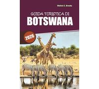 Guida di viaggio in Botswana 2026: Colline sacre, safari selvaggi e itinerari esperti: la tua mappa essenziale verso l'ultima natura selvaggia dell'Africa