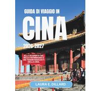 GUIDA DI VIAGGIO IN CINA 2026-2027: Alla scoperta del ricco patrimonio e dei tesori nascosti della Cina. (Experiencing China in a grand style)