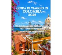 GUIDA DI VIAGGIO IN COLOMBIA 2026: Un gioiello nascosto del Sud America: vette verde smeraldo, coste caraibiche e città vibranti.