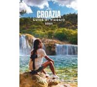 GUIDA DI VIAGGIO IN CROAZIA 2025: Un compagno di viaggio chiaro e dettagliato per evitare trappole per turisti, gestire bene il budget e viaggiare con ... e consigli locali. (Uncharted Adventures)