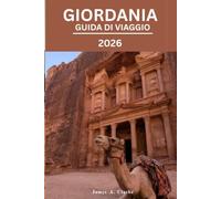 GUIDA DI VIAGGIO IN GIORDANIA: Esplora luoghi simbolo, meraviglie del deserto, storia sacra e il cuore del Medio Oriente.