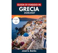 GUIDA DI VIAGGIO IN GRECIA 2026/2027: Esplora Atene, Santorini, Creta e oltre: itinerari pratici, gastronomia regionale, rotte dei traghetti, consigli per risparmiare e galateo culturale.