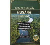 GUIDA DI VIAGGIO IN GUYANA 2026-2027: Tutto ciò che devi sapere per un'avventura indimenticabile nella gemma nascosta del Sud America