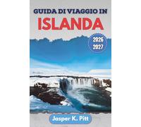 Guida di viaggio in Islanda 2026-2027: Itinerari locali, strade sui ghiacciai, osservazione dell'aurora boreale, sorgenti termali, percorsi panoramici ... alla prima esperienza e per chi ritorna