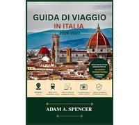 GUIDA DI VIAGGIO IN ITALIA 2026-2027: Pianifica in modo più intelligente, viaggia più a fondo e scopri le migliori città, i tesori nascosti, la ... (Viaggio con Adam Guide di viaggio complete)