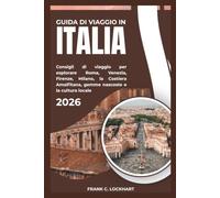 GUIDA DI VIAGGIO IN ITALIA 2026: Consigli di viaggio per esplorare Roma, Venezia, Firenze, Milano, la Costiera Amalfitana, gemme nascoste e la cultura locale