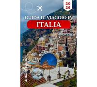 GUIDA DI VIAGGIO IN ITALIA 2026: Un approccio pratico all'organizzazione itinerari, tempistiche e spostamenti tra città, zone costiere e villaggi.