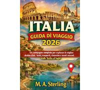 Guida di Viaggio in Italia 2026: Un compagno di viaggio completo per scoprire le migliori destinazioni, hotel, trasporti, ristoranti e tesori nascosti, dalla Sicilia ai laghi