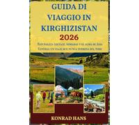 GUIDA DI VIAGGIO IN KIRGHIZISTAN 2026: Natura selvaggia, nomadi e l'anima dell'Asia centrale: un viaggio che non finisce mai veramente