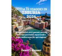 GUIDA DI VIAGGIO IN LIGURIA 2026: Villaggi costieri, porti nascosti, percorsi ferroviari panoramici, sapori locali e fughe mediterranee per ogni stagione.
