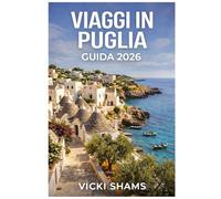 GUIDA DI VIAGGIO IN PUGLIA 2026: Viaggi attraverso villaggi baciati dal sole, uliveti e città costiere dell'Italia meridionale.
