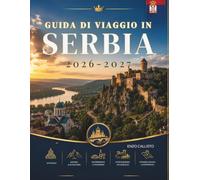GUIDA DI VIAGGIO IN SERBIA 2026-2027: Un viaggio completo attraverso una città vibrantemontagne, fiumi e una cultura senza tempo