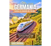 Guida di viaggio in treno in Germania 2026: La guida completa ai viaggi in treno con itinerari, biglietti, viaggi panoramici e consigli utili
