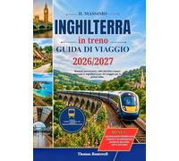 Guida di viaggio in treno in Inghilterra 2026/2027: Il viaggio in treno definitivo attraverso l'Inghilterra, con tappe a Londra, York,Cornovaglia, le Cotswolds, il Lake District, itinerari costieri p