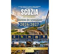 Guida di viaggio in treno in Scozia 2026/2027: La guida ferroviaria completa alla Scozia per chi la visita per la prima volta: include itinerari panoramici nelle Highlands,treni notturni, città con c
