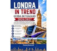 Guida di viaggio in treno per Londra 2026/2027: La guida definitiva per chi visita Londra per la prima volta: esplora la città in treno,metropolitana e con gite panoramiche di un giorno, con itinerar