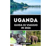 GUIDA DI VIAGGIO IN UGANDA 2026: Pianifica, esplora e vivi l'Uganda con fiducia