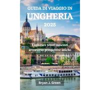 GUIDA DI VIAGGIO IN UNGHERIA 2025: Esplorare tesori nascosti attraverso prospettive uniche
