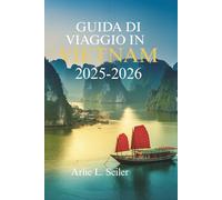 GUIDA DI VIAGGIO IN VIETNAM 2025-2026: Avventure indimenticabili in uno dei paesi più affascinanti dell'Asia