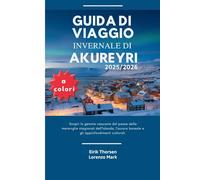 GUIDA DI VIAGGIO INVERNALE DI AKUREYRI 2025/2026 (a colori): Scopri la gemma nascosta del paese delle meraviglie stagionali dell'Islanda, l'aurora boreale e gli approfondimenti culturali