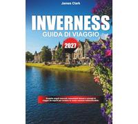 GUIDA DI VIAGGIO INVERNESS 2027: Scopri gemme nascoste, monumenti famosi e consigli di viaggio professionali per rendere la tua vacanza indimenticabile