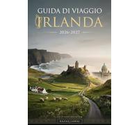 GUIDA DI VIAGGIO IRLANDA 2026-2027: Esplora Dublino, Galway, le Scogliere di Moher, l'Anello di Kerry, Cork, la Wild Atlantic Way, la penisola di ... il castello di Blarney, i castelli...