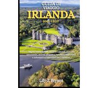 GUIDA DI VIAGGIO IRLANDA 2026-2027: Regioni meravigliose, incontri culturali, percorsi panoramici, attività all'aperto, ristoranti imperdibili e informazioni essenziali per i visitatori